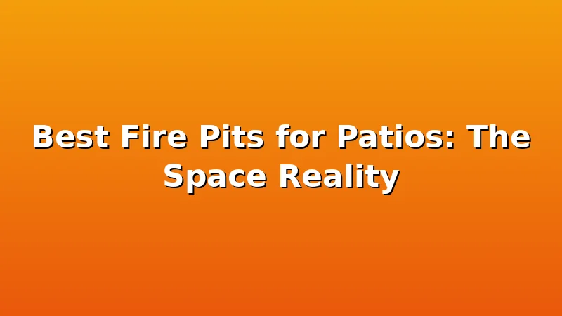 Best Fire Pits for Patios: The Space Reality - FiresideVibe review with measurements and honest opinion