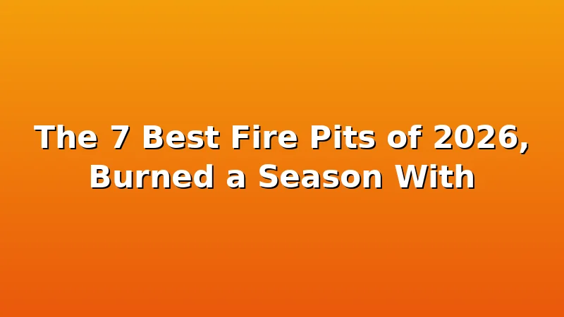 The 7 Best Fire Pits of 2026, Burned a Season With - FiresideVibe review with measurements and honest opinion