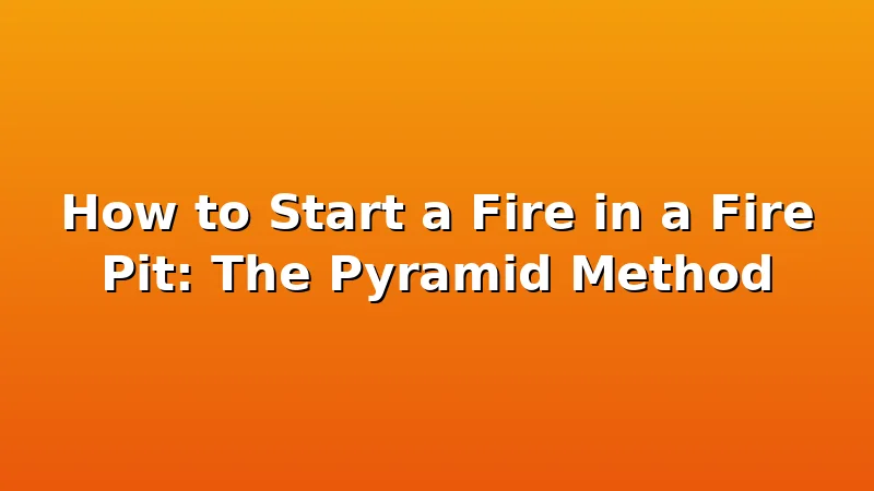 How to Start a Fire in a Fire Pit: The Pyramid Method - FiresideVibe review with measurements and honest opinion
